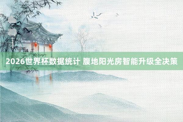 2026世界杯数据统计 腹地阳光房智能升级全决策