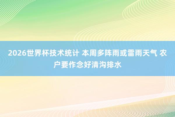 2026世界杯技术统计 本周多阵雨或雷雨天气 农户要作念好清沟排水