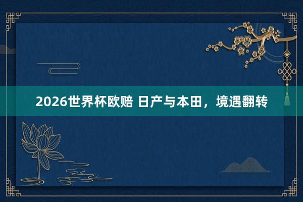 2026世界杯欧赔 日产与本田，境遇翻转